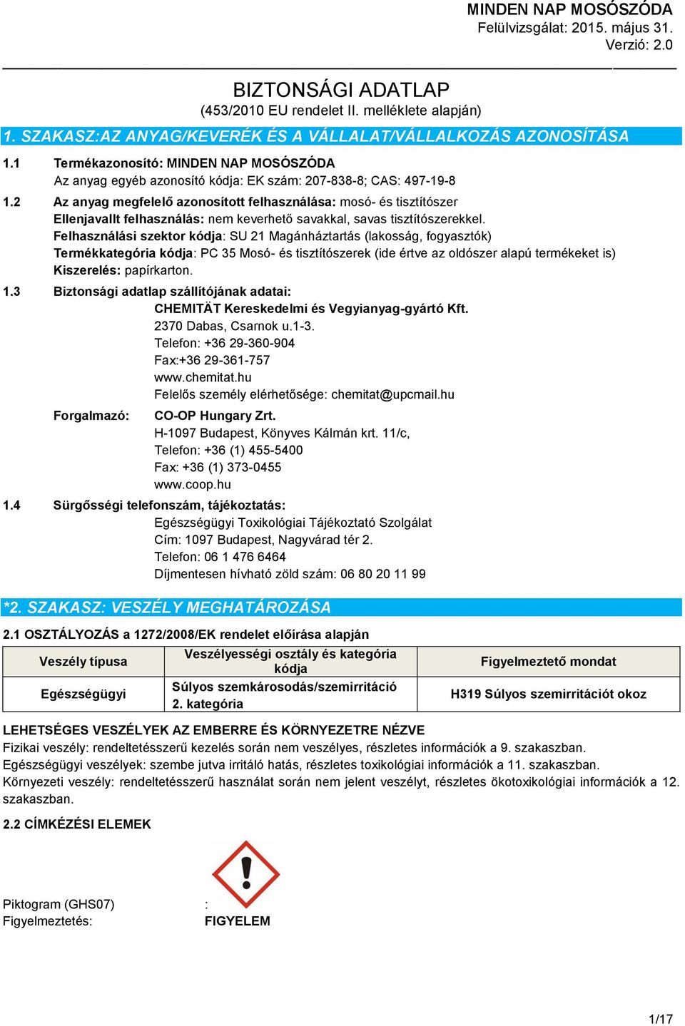 2 Az anyag megfelelő azonosított felhasználása: mosó- és tisztítószer Ellenjavallt felhasználás: nem keverhető savakkal, savas tisztítószerekkel.