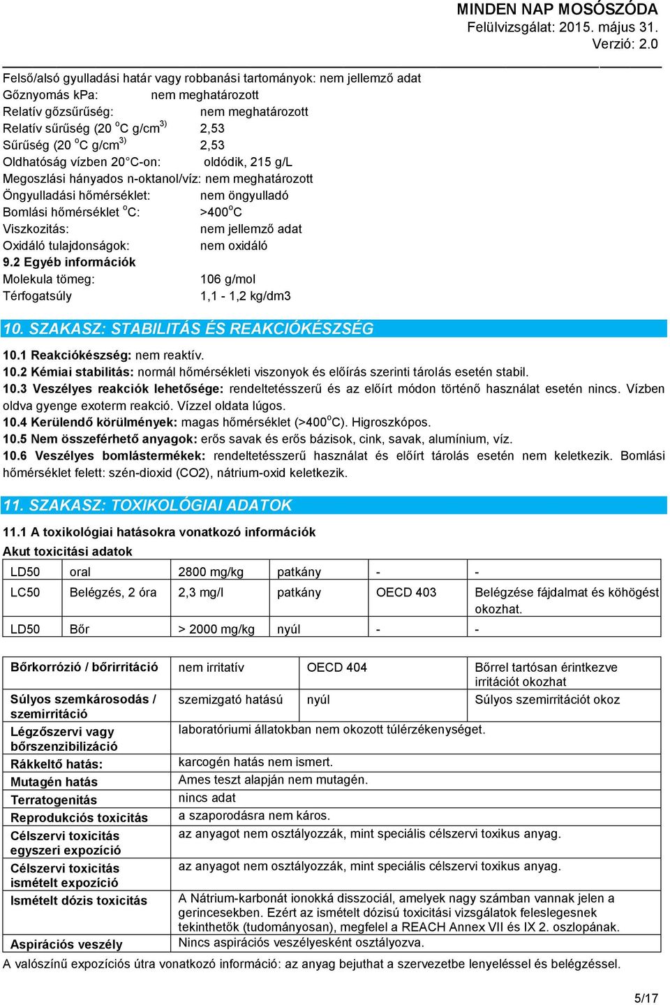 nem jellemző adat Oxidáló tulajdonságok: nem oxidáló 9.2 Egyéb információk Molekula tömeg: 106 g/mol Térfogatsúly 1,1-1,2 kg/dm3 10. SZAKASZ: STABILITÁS ÉS REAKCIÓKÉSZSÉG 10.