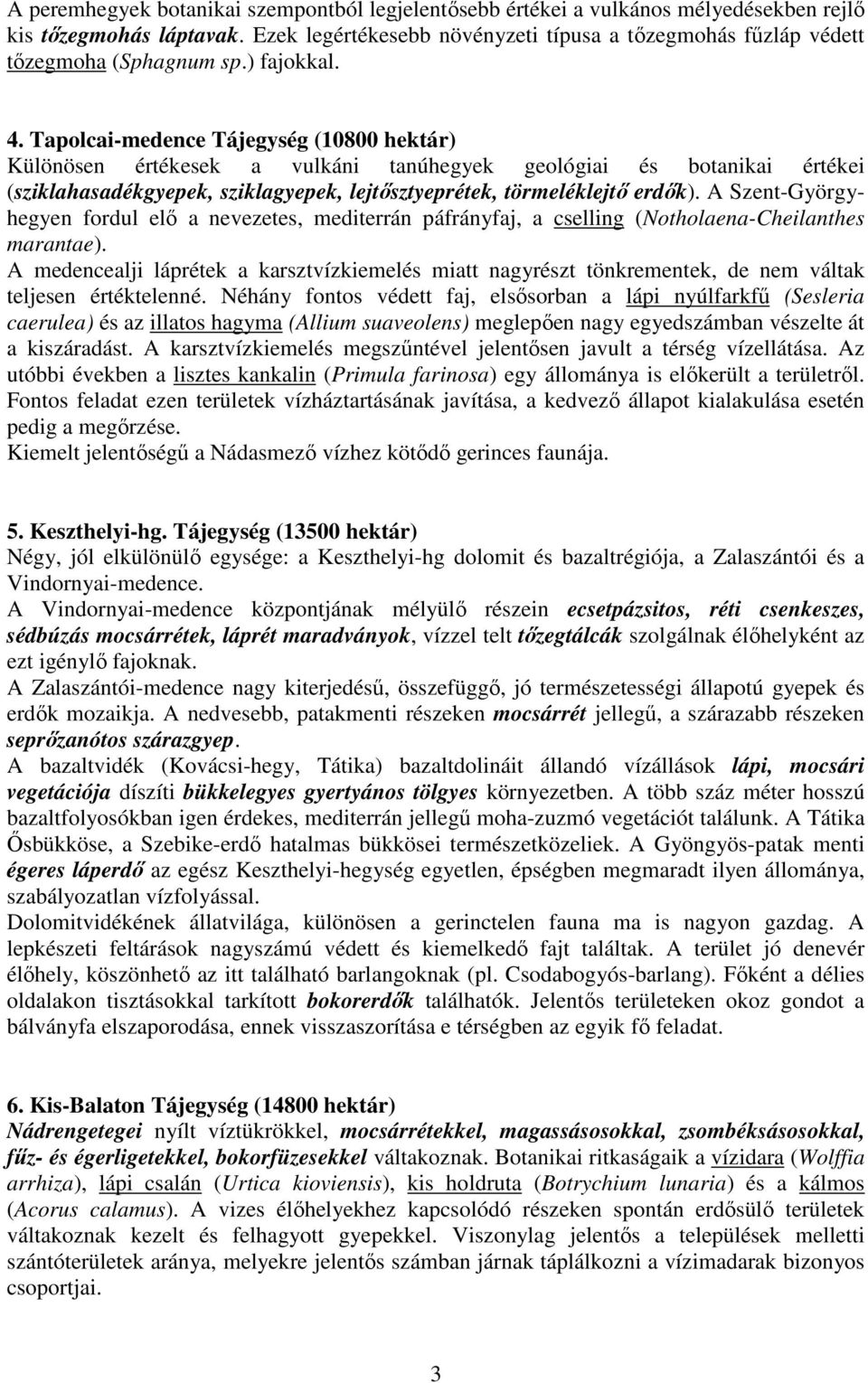 Tapolcai-medence Tájegység (10800 hektár) Különösen értékesek a vulkáni tanúhegyek geológiai és botanikai értékei (sziklahasadékgyepek, sziklagyepek, lejtısztyeprétek, törmeléklejtı erdık).