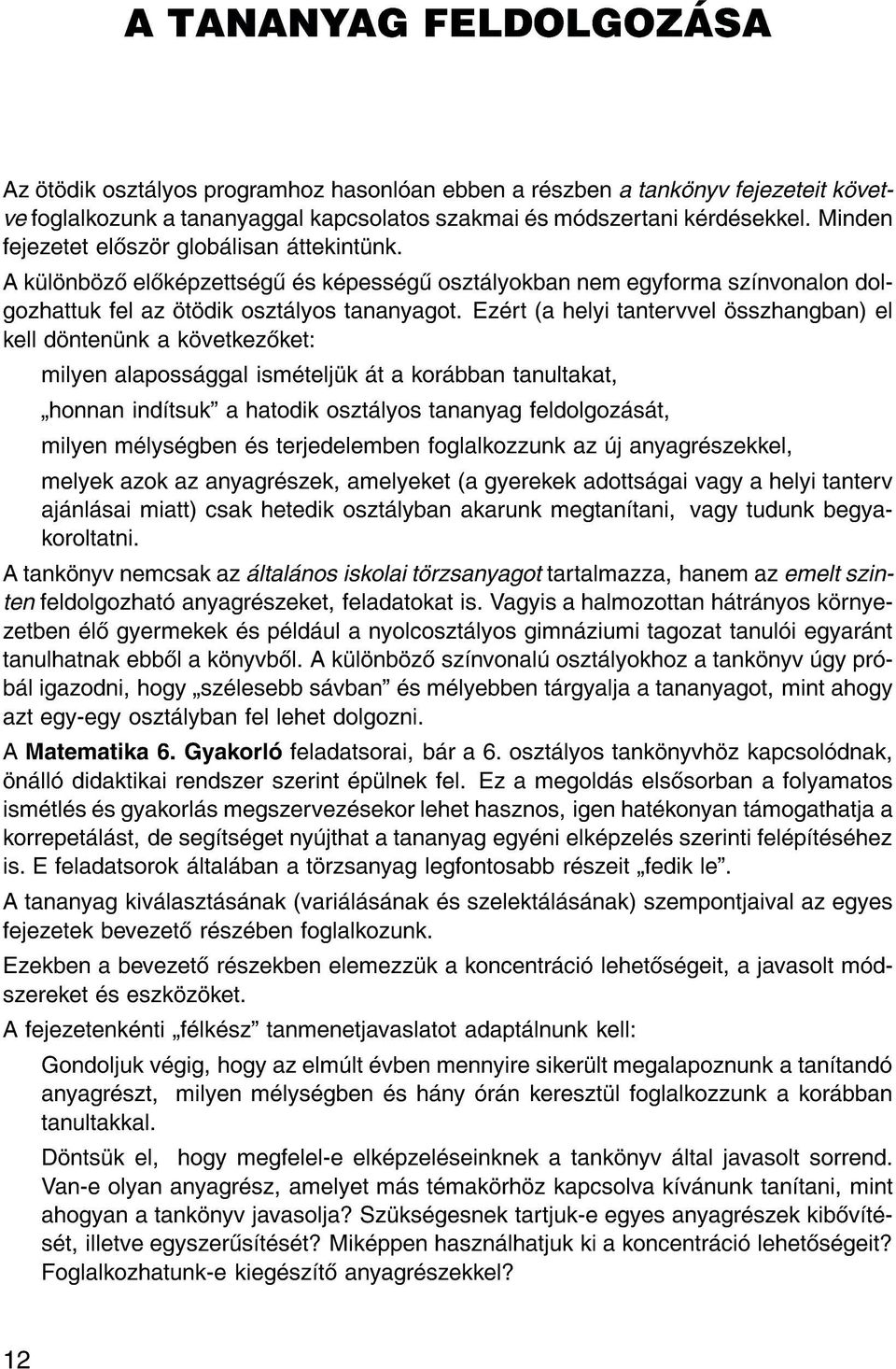 Ez rt (a helyi tantervvel sszhangban) el kell d nten nk a k vetkez ket: milyen alaposs ggal ism telj k t a kor bban tanultakat, honnan ind tsuk" a hatodik oszt lyos tananyag feldolgoz s t, milyen m