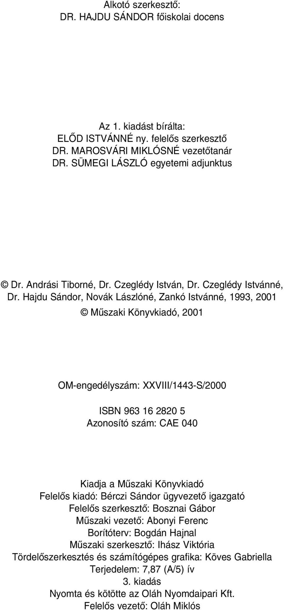 Hajdu Sándor, Novák Lászlóné, Zankó Istvánné, 1993, 2001 Mûszaki Könyvkiadó, 2001 OM-engedélyszám: XXVIII/1443-S/2000 ISBN 963 16 2820 5 Azonosító szám: CAE 040 Kiadja a Mûszaki Könyvkiadó