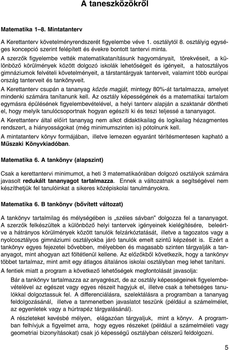 t rstant rgyak tanterveit, valamint t bb eur pai orsz g tanterveit s tank nyveit. AKerettanterv csup n a tananyag k z s magj t, mintegy 80%- t tartalmazza, amelyet mindenki sz m ra tan tanunk kell.