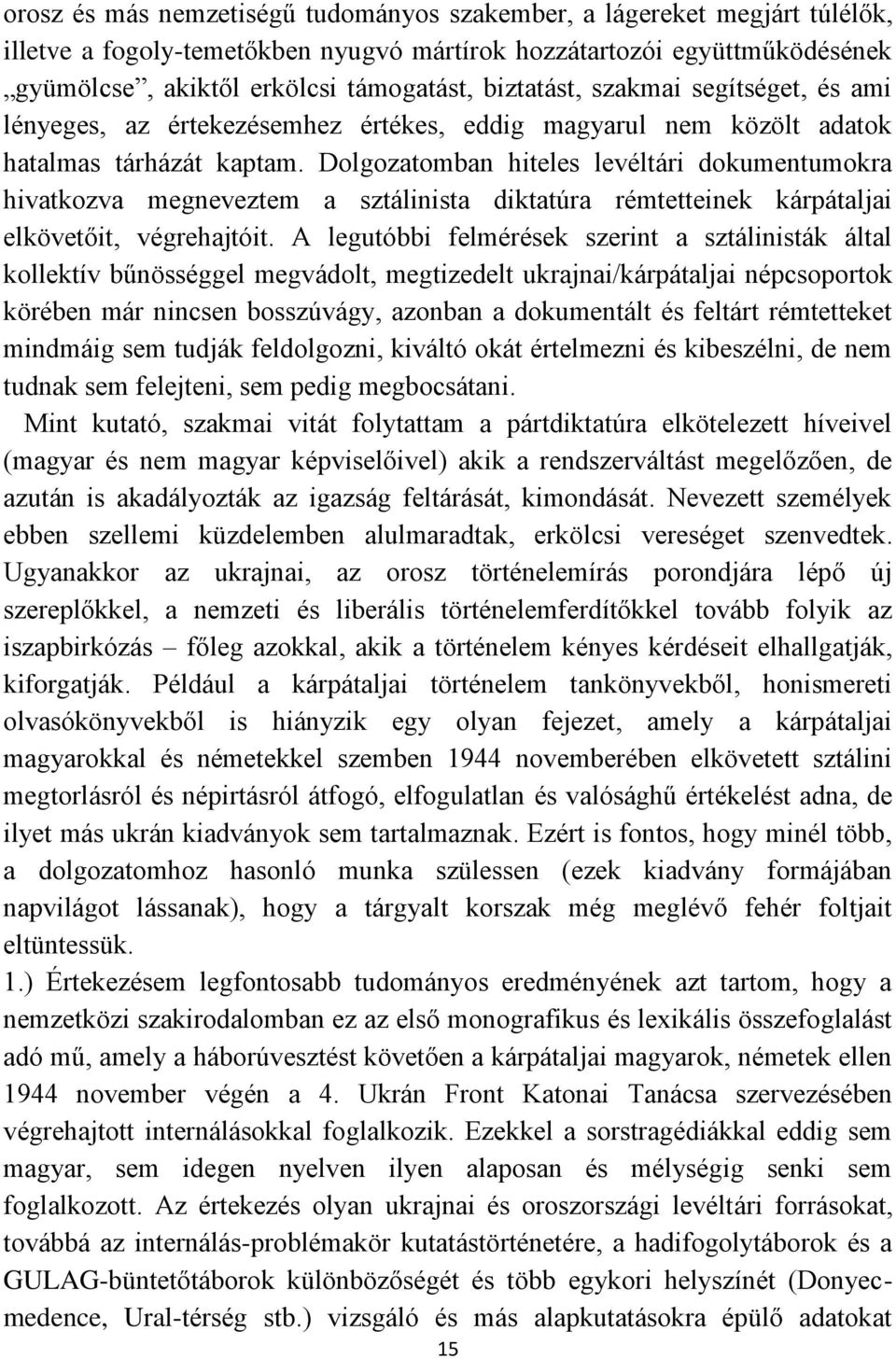 Dolgozatomban hiteles levéltári dokumentumokra hivatkozva megneveztem a sztálinista diktatúra rémtetteinek kárpátaljai elkövetőit, végrehajtóit.