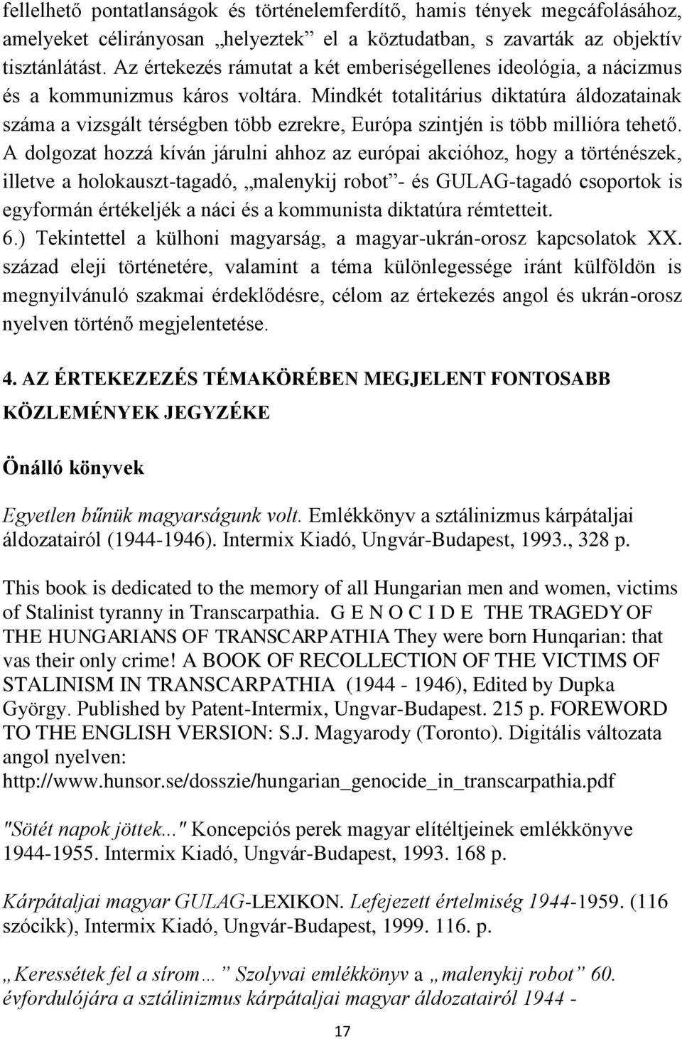 Mindkét totalitárius diktatúra áldozatainak száma a vizsgált térségben több ezrekre, Európa szintjén is több millióra tehető.