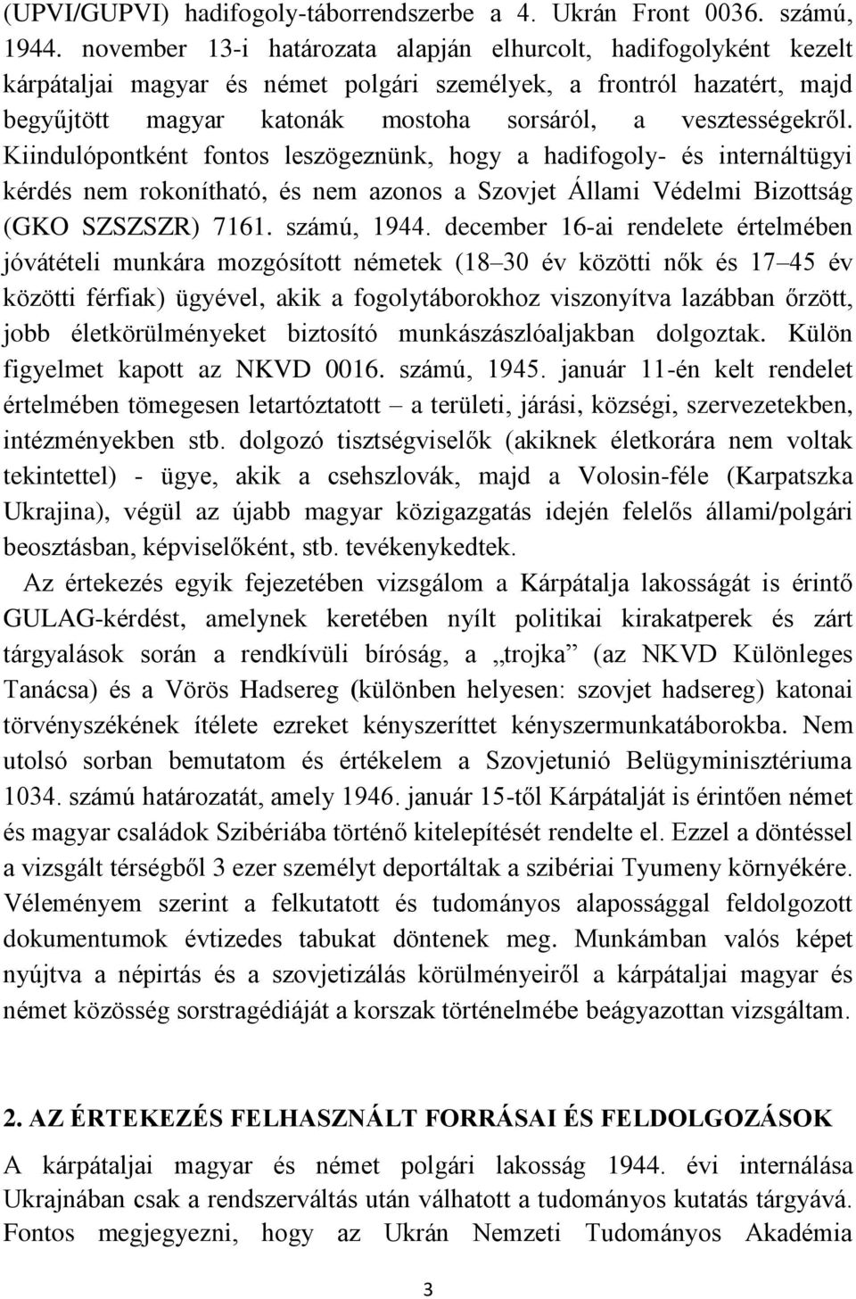 vesztességekről. Kiindulópontként fontos leszögeznünk, hogy a hadifogoly- és internáltügyi kérdés nem rokonítható, és nem azonos a Szovjet Állami Védelmi Bizottság (GKO SZSZSZR) 7161. számú, 1944.