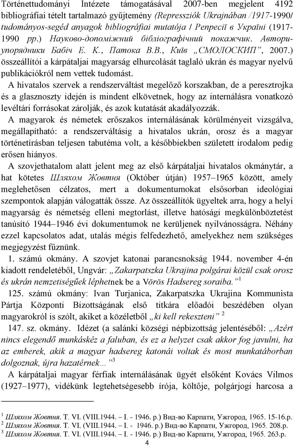 ) összeállítói a kárpátaljai magyarság elhurcolását taglaló ukrán és magyar nyelvű publikációkról nem vettek tudomást.