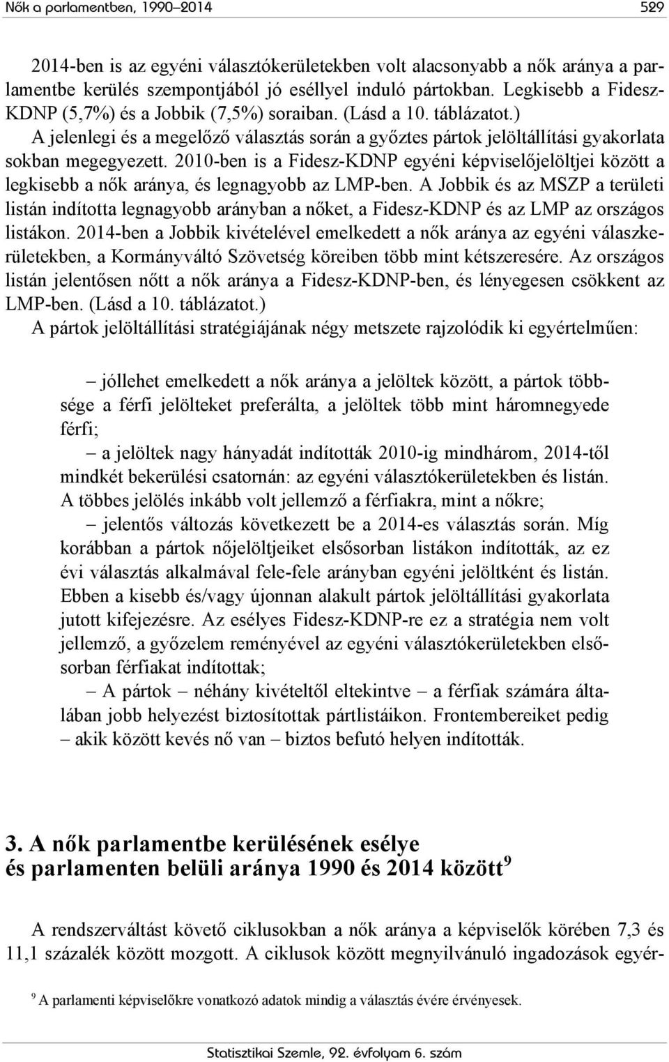 2010-ben is a Fidesz-KDNP egyéni képviselőjelöltjei között a legkisebb a nők aránya, és legnagyobb az LMP-ben.