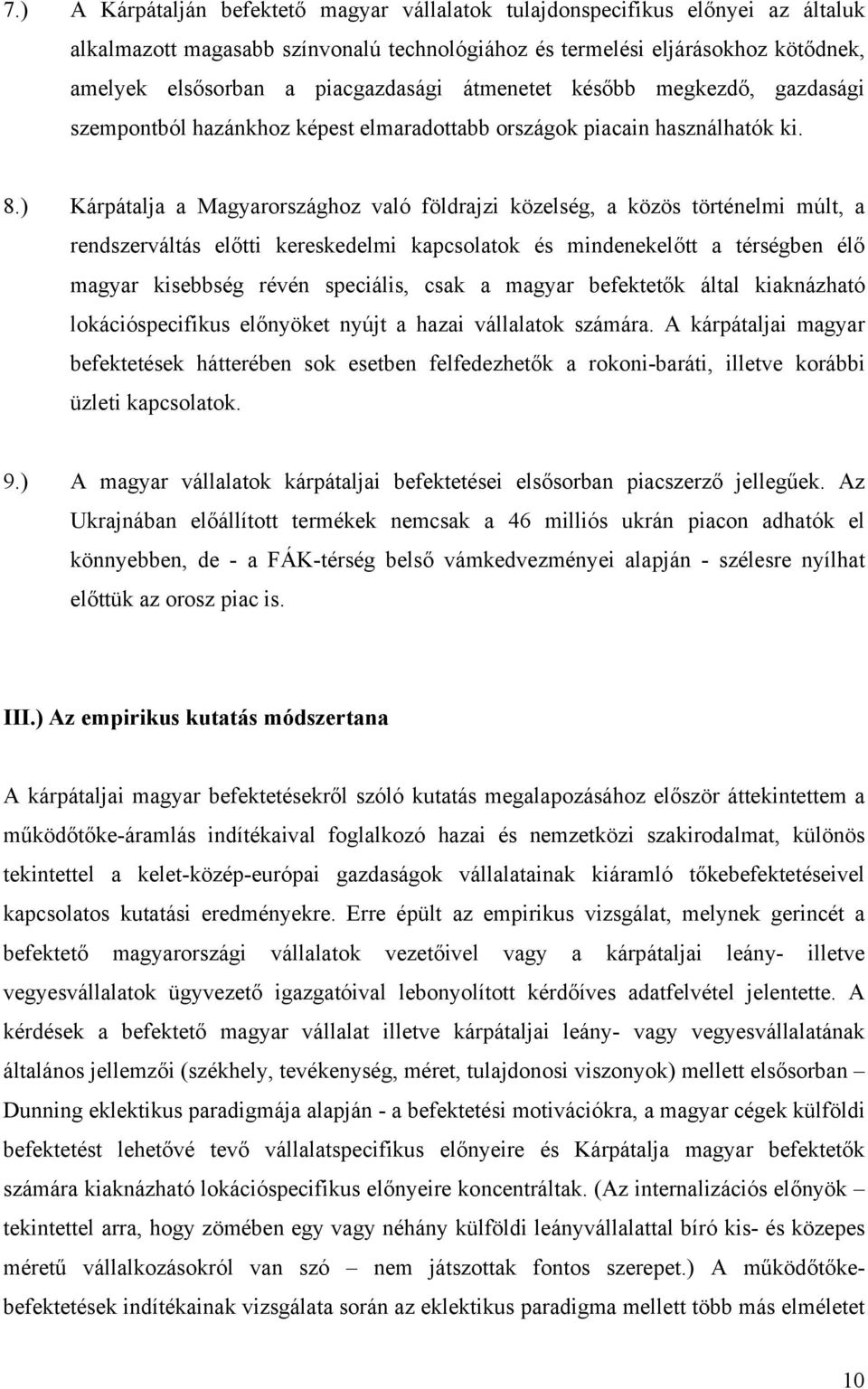 ) Kárpátalja a Magyarországhoz való földrajzi közelség, a közös történelmi múlt, a rendszerváltás előtti kereskedelmi kapcsolatok és mindenekelőtt a térségben élő magyar kisebbség révén speciális,