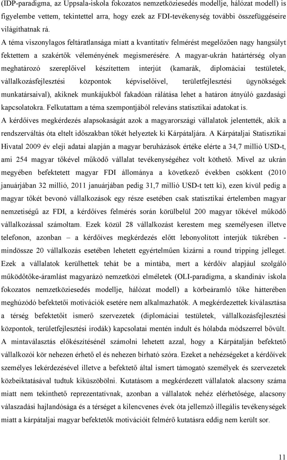 A magyar-ukrán határtérség olyan meghatározó szereplőivel készítettem interjút (kamarák, diplomáciai testületek, vállalkozásfejlesztési központok képviselőivel, területfejlesztési ügynökségek