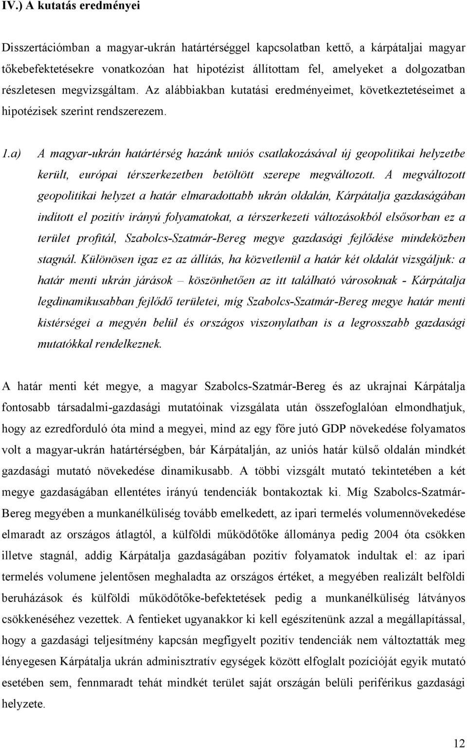 a) A magyar-ukrán határtérség hazánk uniós csatlakozásával új geopolitikai helyzetbe került, európai térszerkezetben betöltött szerepe megváltozott.