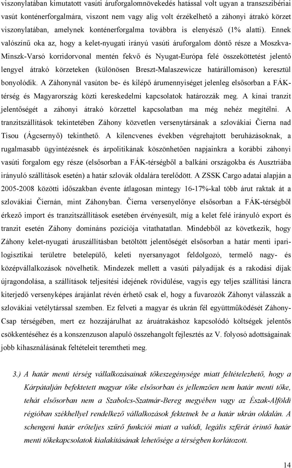 Ennek valószínű oka az, hogy a kelet-nyugati irányú vasúti áruforgalom döntő része a Moszkva- Minszk-Varsó korridorvonal mentén fekvő és Nyugat-Európa felé összeköttetést jelentő lengyel átrakó