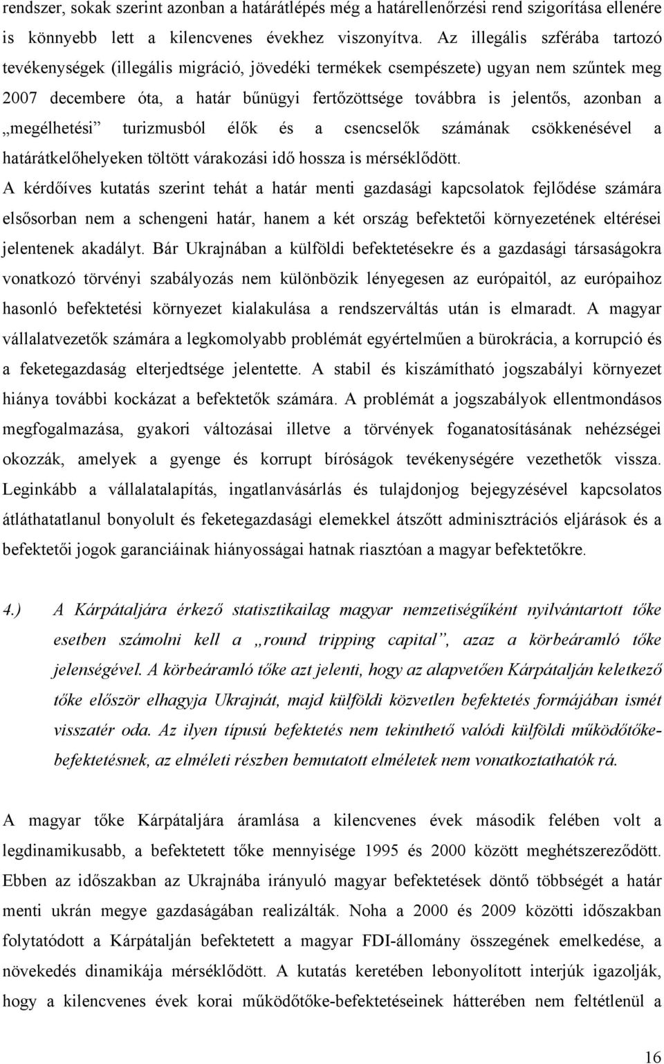 megélhetési turizmusból élők és a csencselők számának csökkenésével a határátkelőhelyeken töltött várakozási idő hossza is mérséklődött.