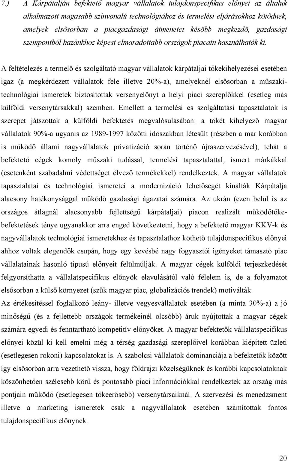 A feltételezés a termelő és szolgáltató magyar vállalatok kárpátaljai tőkekihelyezései esetében igaz (a megkérdezett vállalatok fele illetve 20%-a), amelyeknél elsősorban a műszakitechnológiai