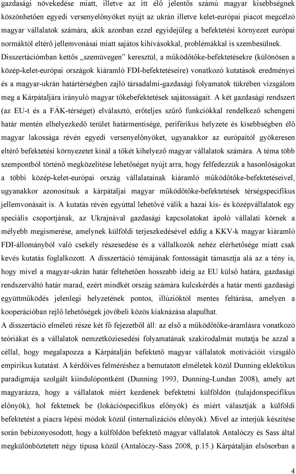 Disszertációmban kettős szemüvegen keresztül, a működőtőke-befektetésekre (különösen a közép-kelet-európai országok kiáramló FDI-befektetéseire) vonatkozó kutatások eredményei és a magyar-ukrán