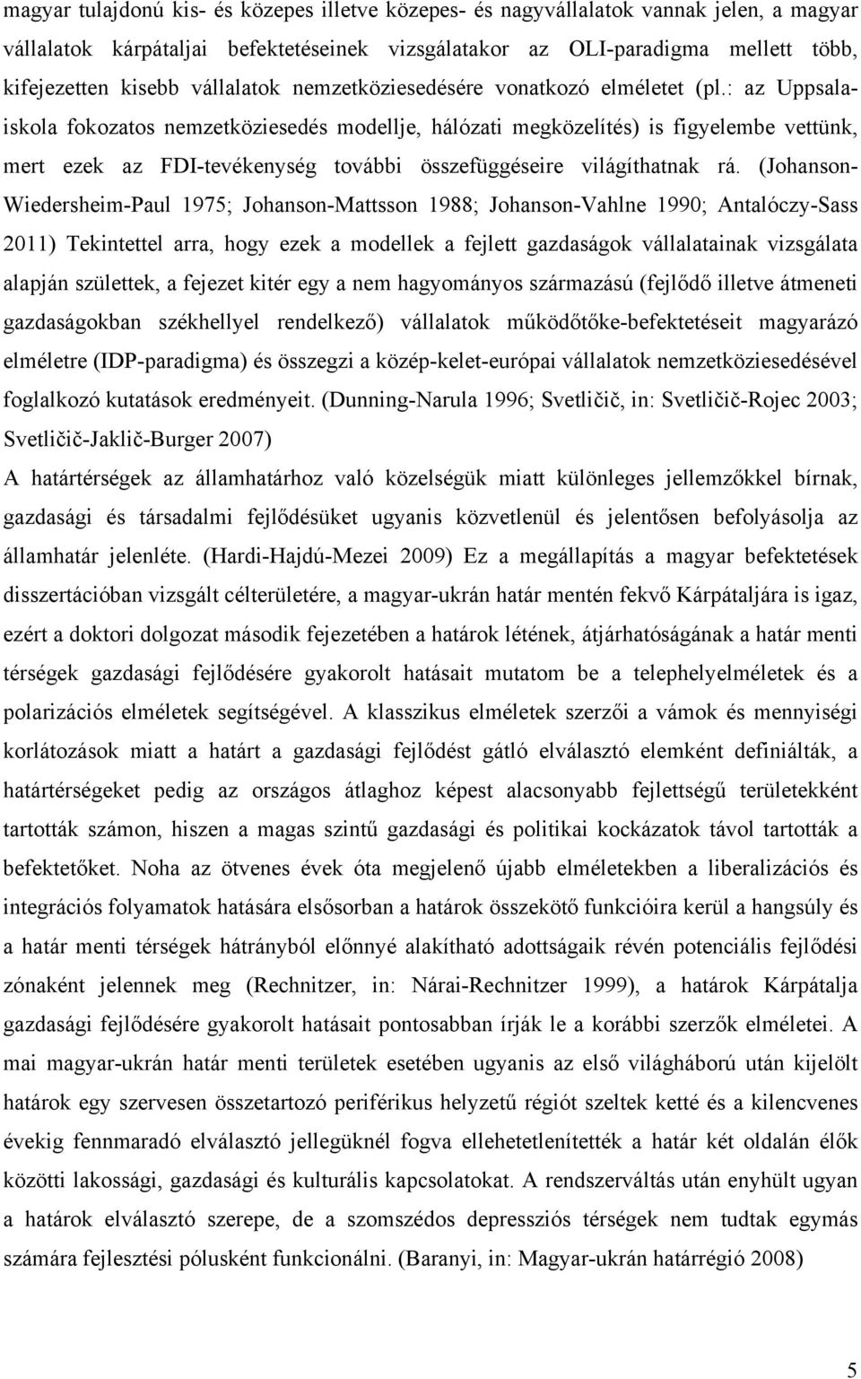 : az Uppsalaiskola fokozatos nemzetköziesedés modellje, hálózati megközelítés) is figyelembe vettünk, mert ezek az FDI-tevékenység további összefüggéseire világíthatnak rá.