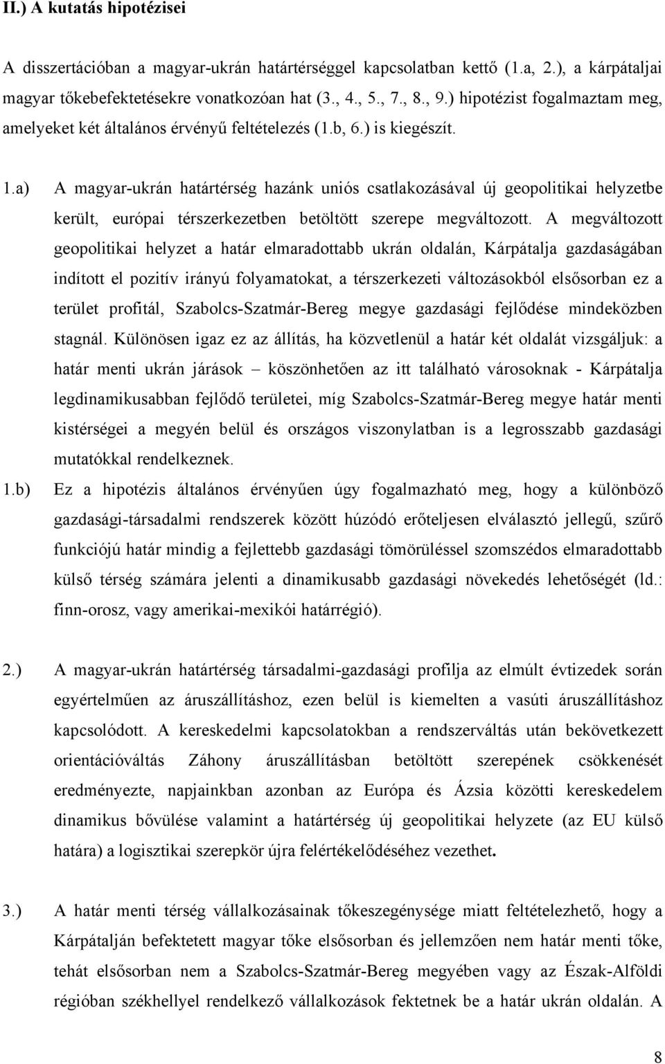 a) A magyar-ukrán határtérség hazánk uniós csatlakozásával új geopolitikai helyzetbe került, európai térszerkezetben betöltött szerepe megváltozott.