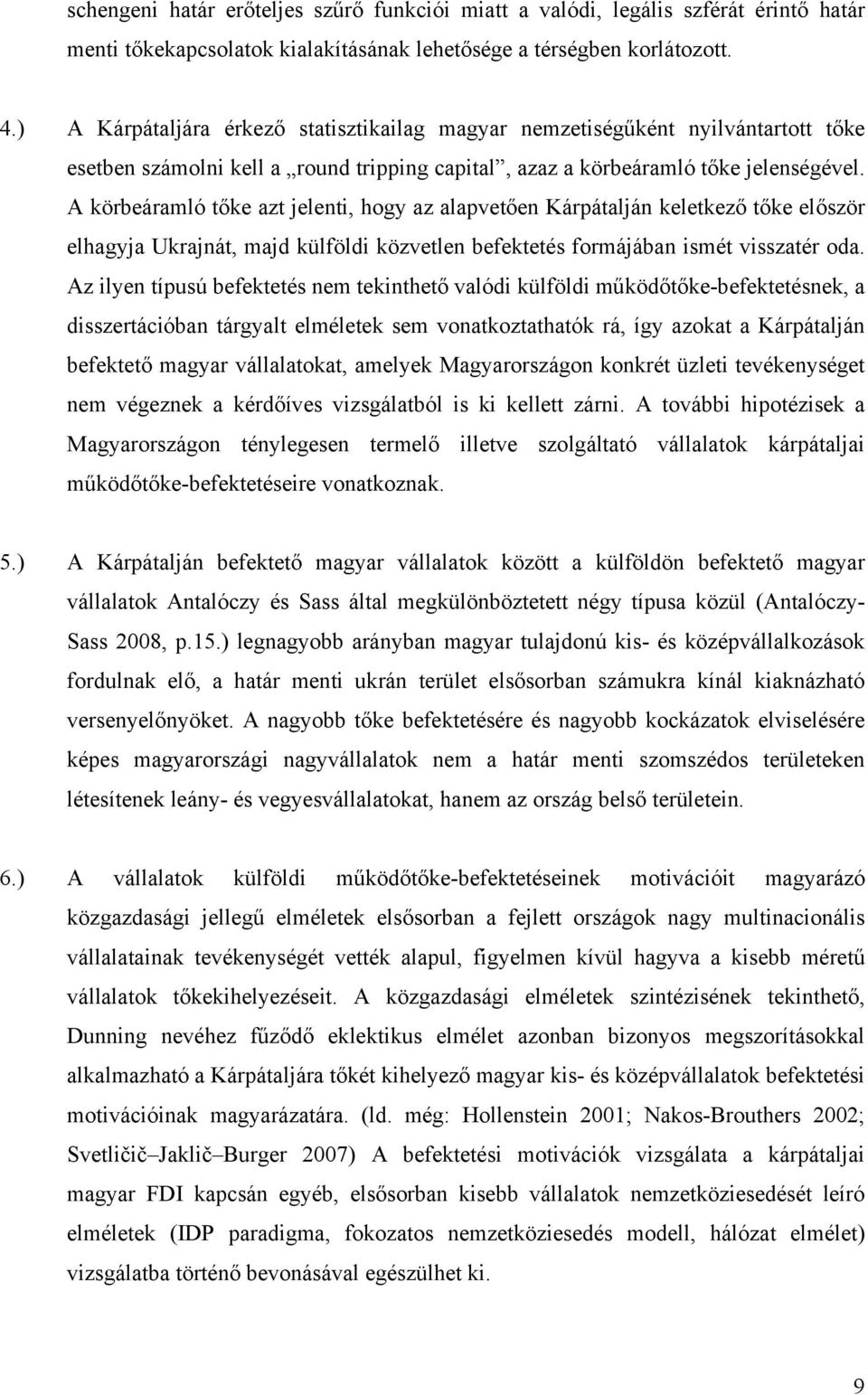 A körbeáramló tőke azt jelenti, hogy az alapvetően Kárpátalján keletkező tőke először elhagyja Ukrajnát, majd külföldi közvetlen befektetés formájában ismét visszatér oda.