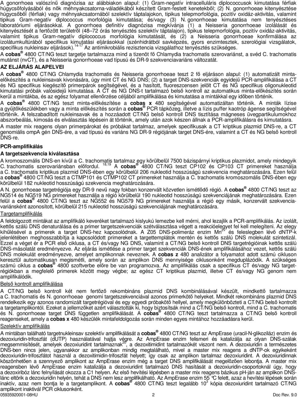 gonorrhoeae kitenyésztése húgycsőből (férfiak) vagy méhnyakcsatornából szelektív táptalajokon, tipikus telepmorfológia, pozitív oxidáz-aktivitás, valamint tipikus Gram-negatív diplococcus morfológia