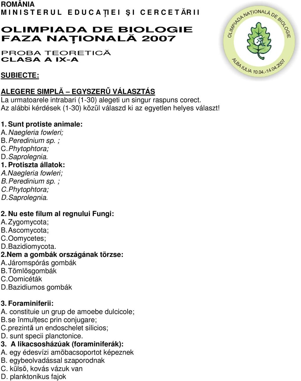 Phytophtora; D. Saprolegnia. 1. Protiszta állatok: A.Naegleria fowleri; B. Peredinium sp. ; C. Phytophtora; D. Saprolegnia. 2. Nu este filum al regnului Fungi: A. Zygomycota; B. Ascomycota; C.