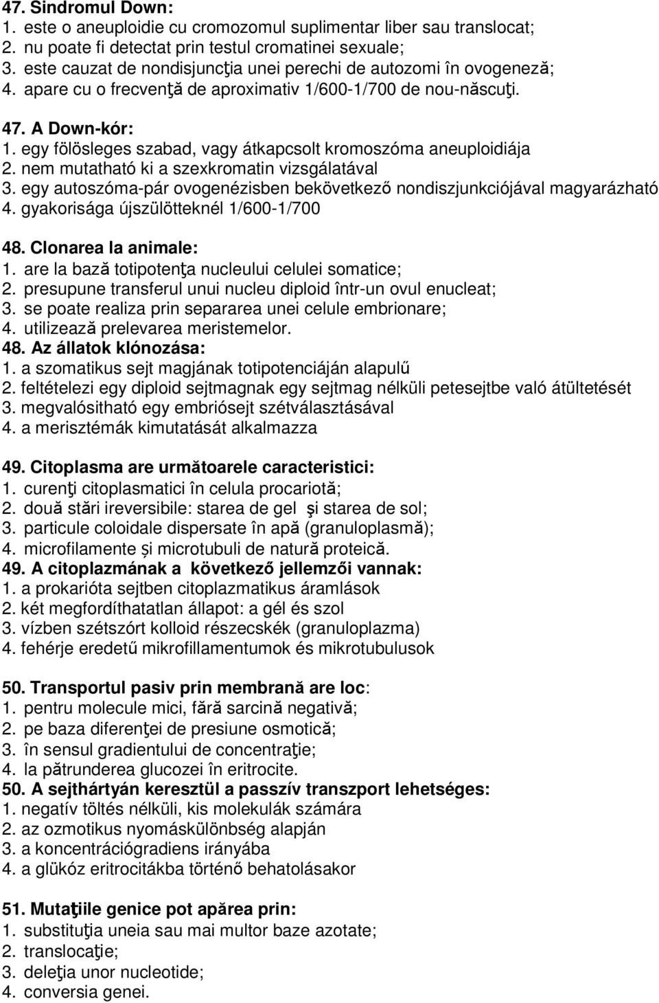 egy fölösleges szabad, vagy átkapcsolt kromoszóma aneuploidiája 2. nem mutatható ki a szexkromatin vizsgálatával 3. egy autoszóma-pár ovogenézisben bekövetkezı nondiszjunkciójával magyarázható 4.