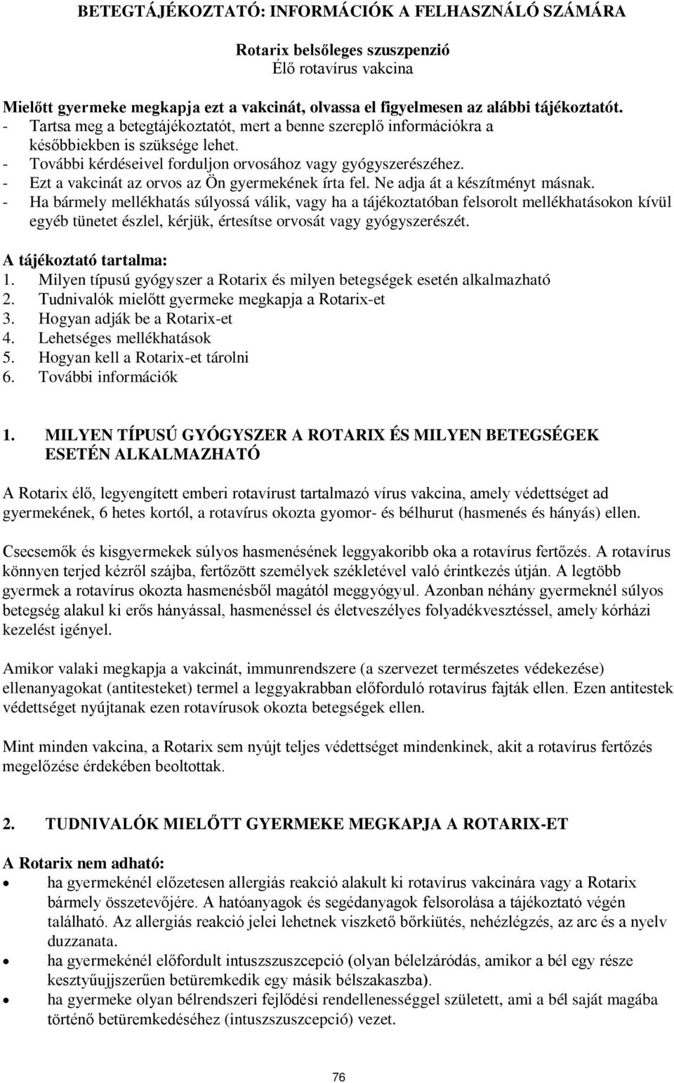 - Ezt a vakcinát az orvos az Ön gyermekének írta fel. Ne adja át a készítményt másnak.