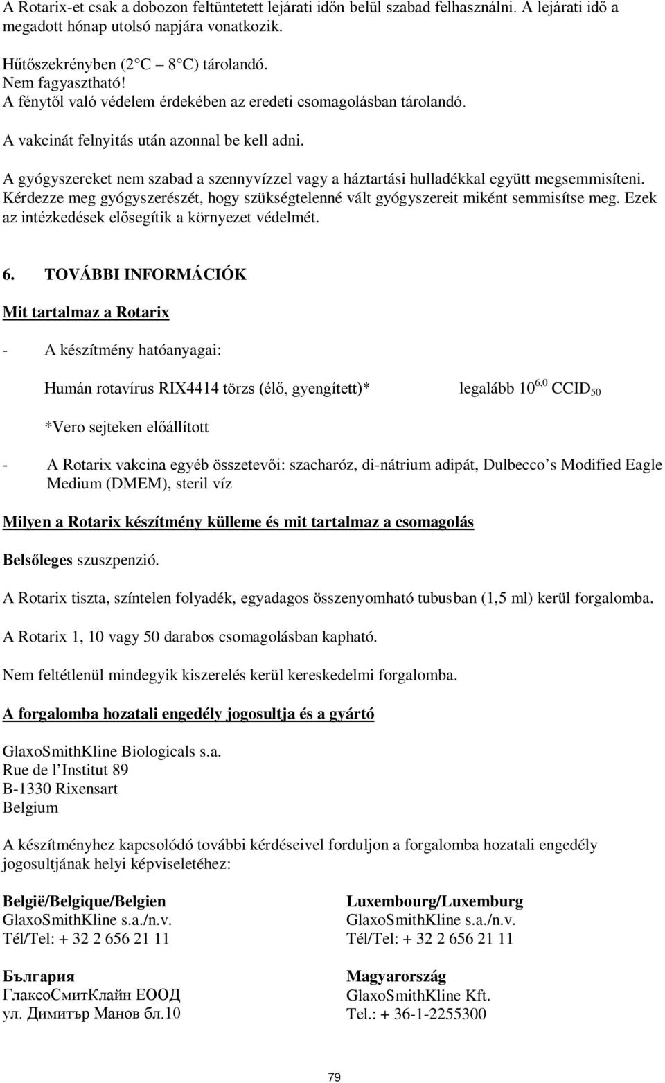 A gyógyszereket nem szabad a szennyvízzel vagy a háztartási hulladékkal együtt megsemmisíteni. Kérdezze meg gyógyszerészét, hogy szükségtelenné vált gyógyszereit miként semmisítse meg.