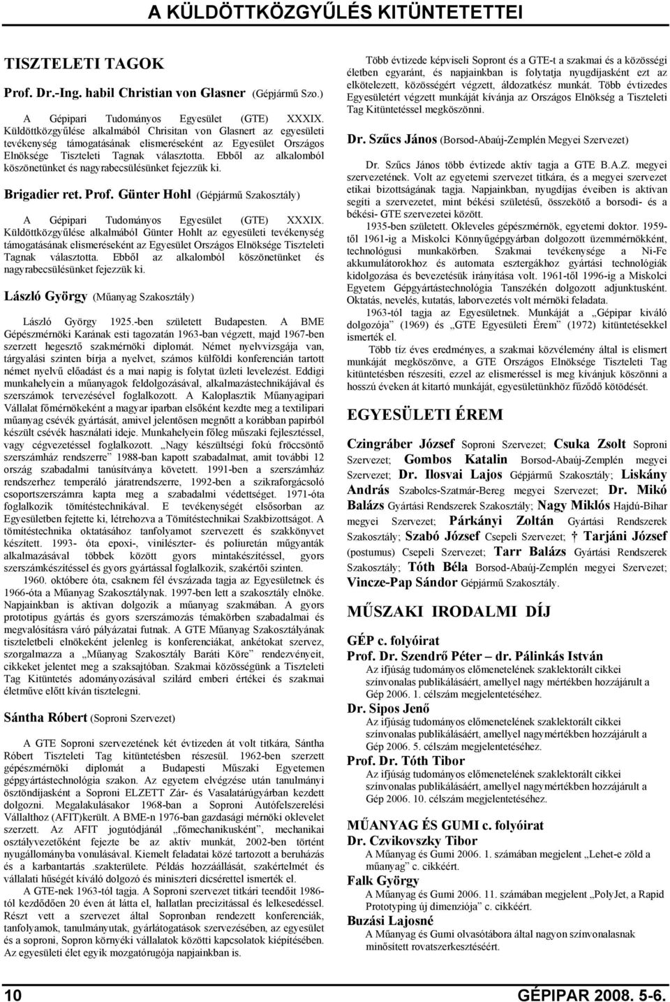 Ebből az alkalomból köszönetünket és nagyrabecsülésünket fejezzük ki. Brigadier ret. Prof. Günter Hohl (Gépjármű Szakosztály) A Gépipari Tudományos Egyesület (GTE) XXXIX.