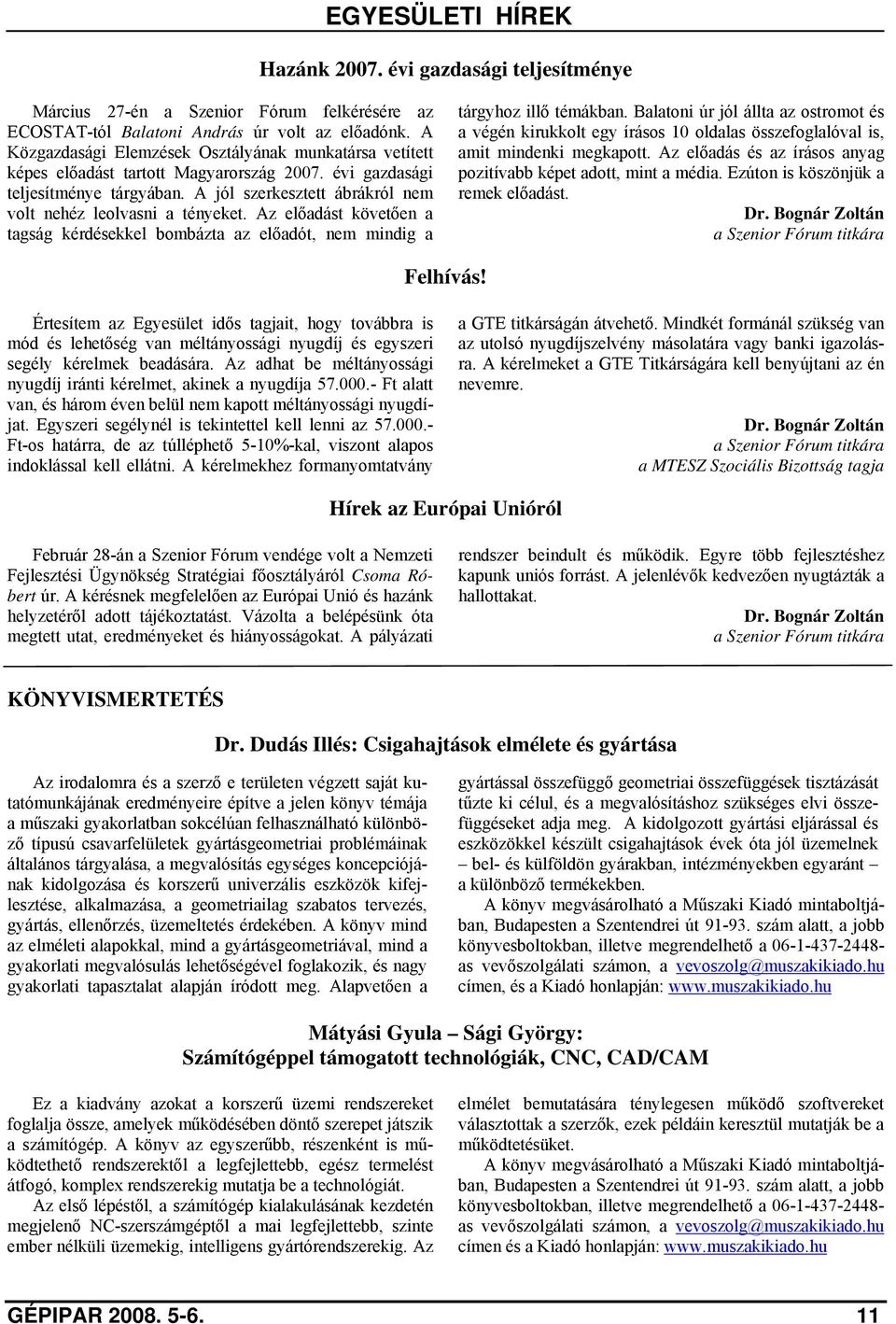 A jól szerkesztett ábrákról nem volt nehéz leolvasni a tényeket. Az előadást követően a tagság kérdésekkel bombázta az előadót, nem mindig a tárgyhoz illő témákban.