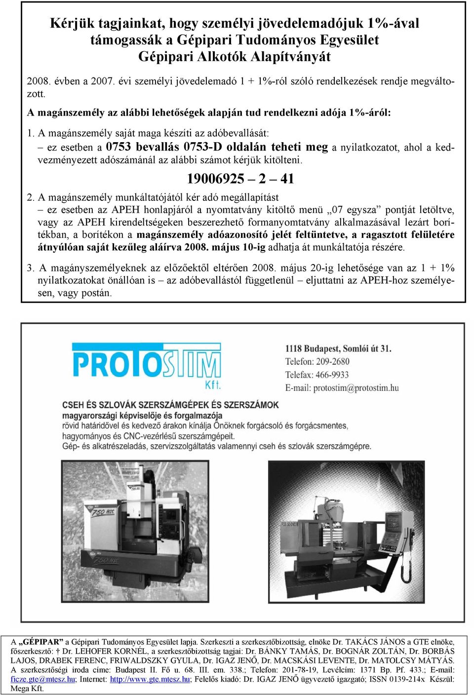 A magánszemély saját maga készíti az adóbevallását: ez esetben a 0753 bevallás 0753-D oldalán teheti meg a nyilatkozatot, ahol a kedvezményezett adószámánál az alábbi számot kérjük kitölteni.