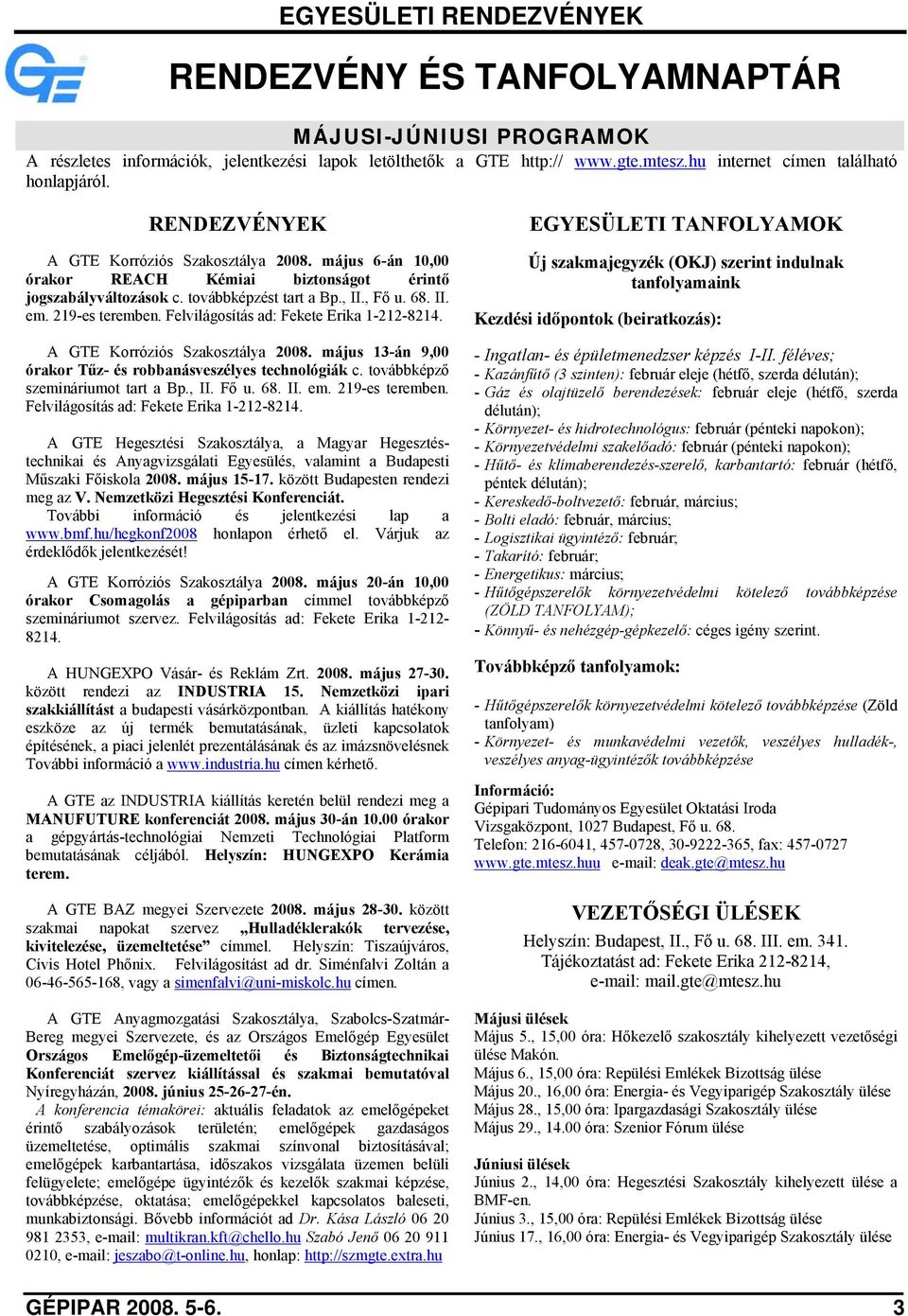 , Fő u. 68. II. em. 219-es teremben. Felvilágosítás ad: Fekete Erika 1-212-8214. A GTE Korróziós Szakosztálya 2008. május 13-án 9,00 órakor Tűz- és robbanásveszélyes technológiák c.