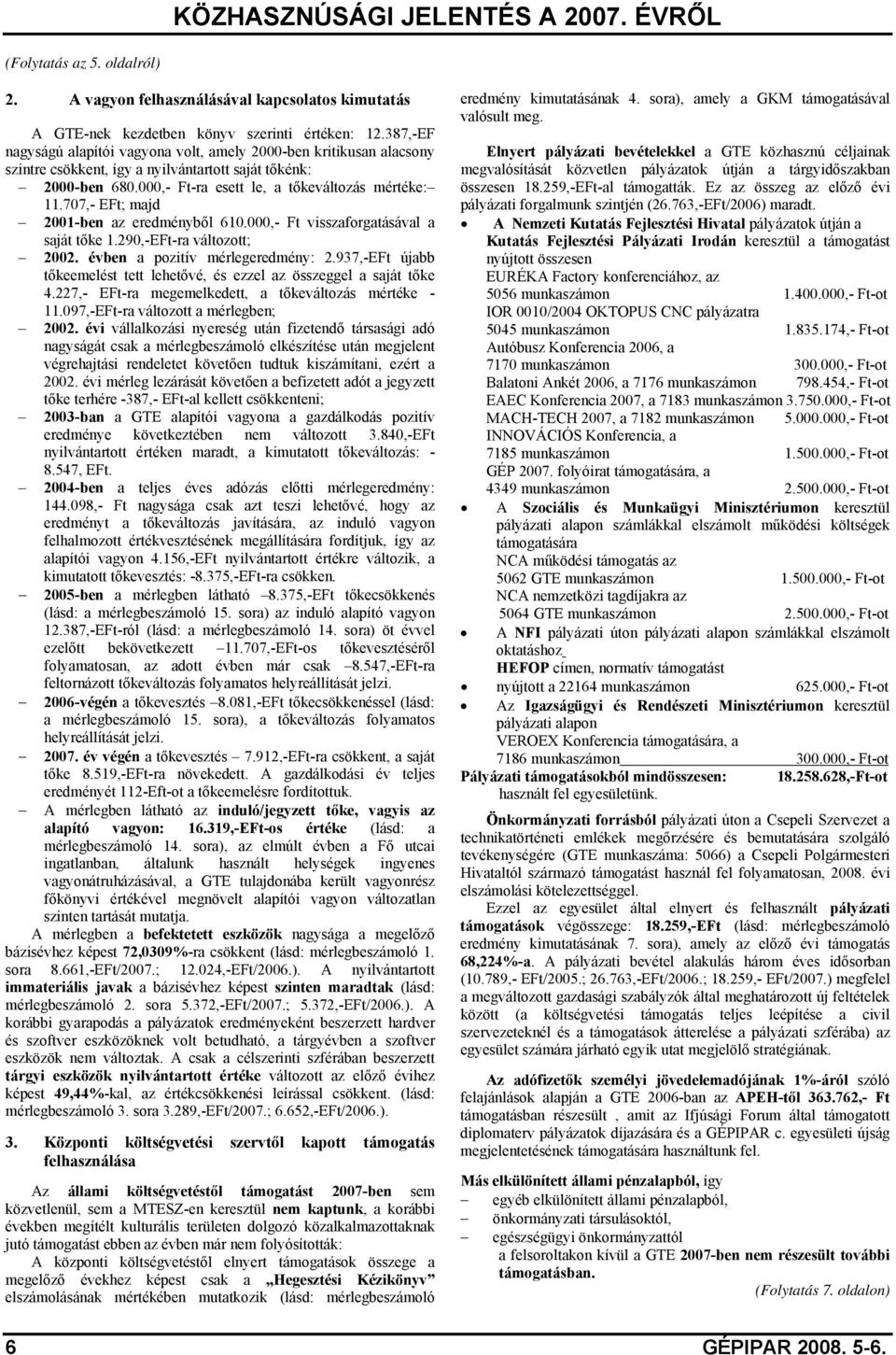 707,- EFt; majd 2001-ben az eredményből 610.000,- Ft visszaforgatásával a saját tőke 1.290,-EFt-ra változott; 2002. évben a pozitív mérlegeredmény: 2.