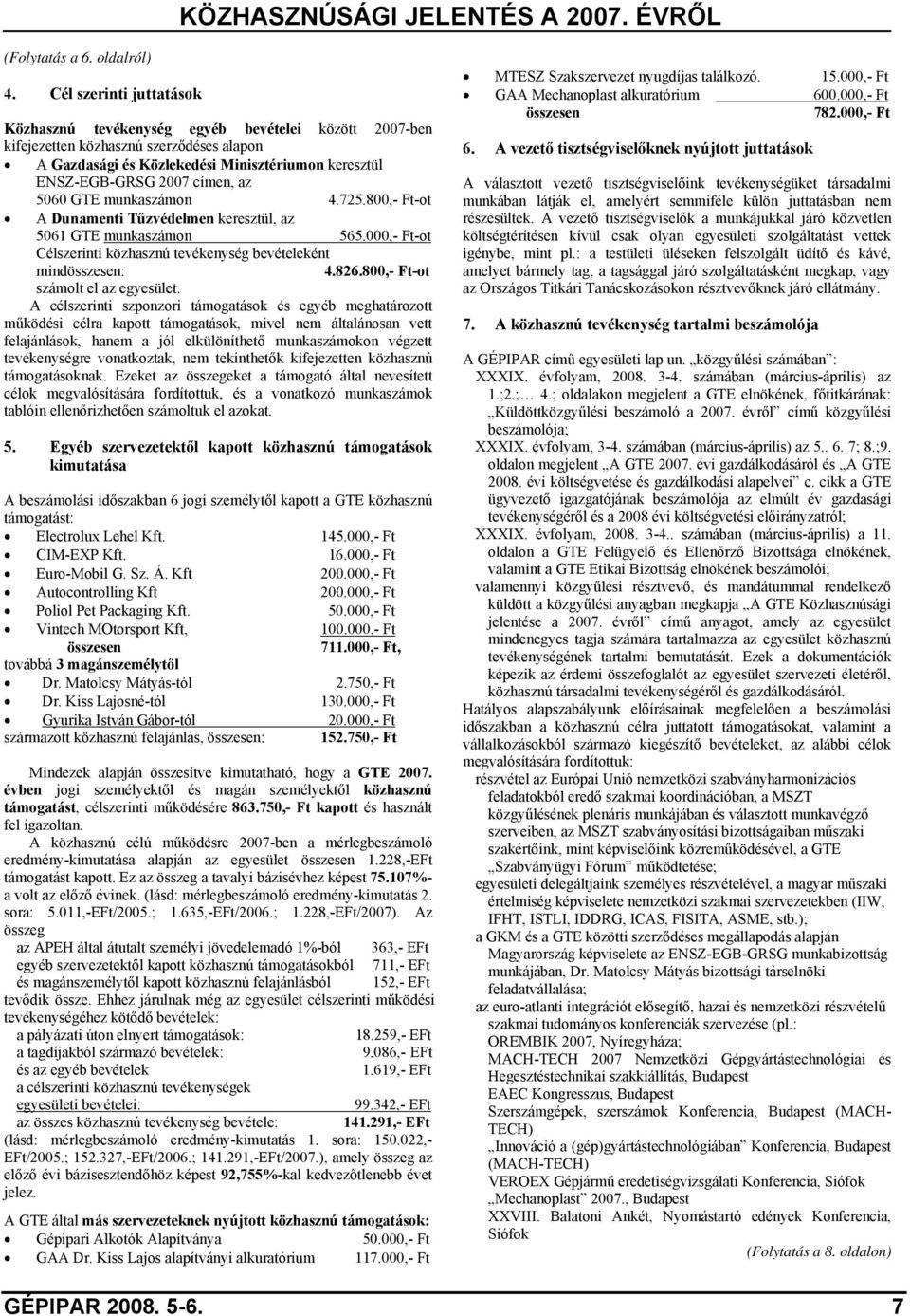 az 5060 GTE munkaszámon 4.725.800,- Ft-ot A Dunamenti Tűzvédelmen keresztül, az 5061 GTE munkaszámon 565.000,- Ft-ot Célszerinti közhasznú tevékenység bevételeként mindösszesen: 4.826.