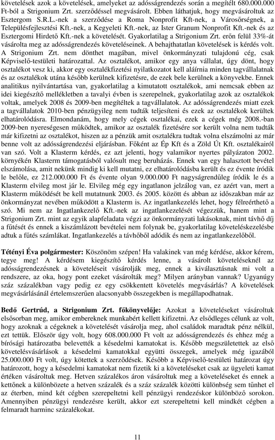 Gyakorlatilag a Strigonium Zrt. erın felül 33%-át vásárolta meg az adósságrendezés követeléseinek. A behajthatatlan követelések is kérdés volt. A Strigonium Zrt.