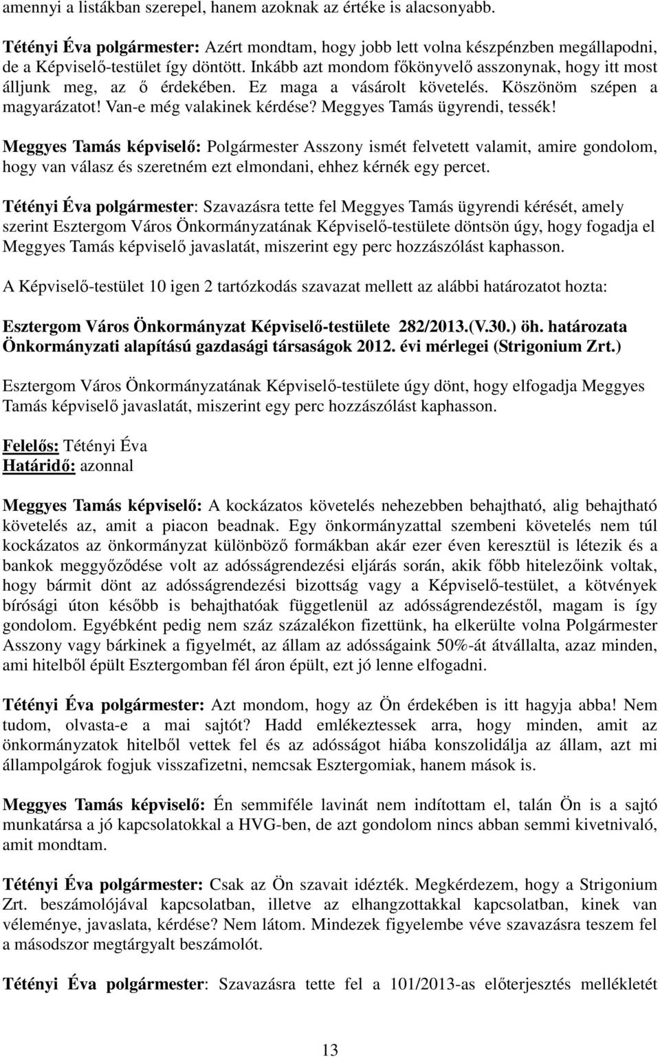 Meggyes Tamás ügyrendi, tessék! Meggyes Tamás képviselı: Polgármester Asszony ismét felvetett valamit, amire gondolom, hogy van válasz és szeretném ezt elmondani, ehhez kérnék egy percet.