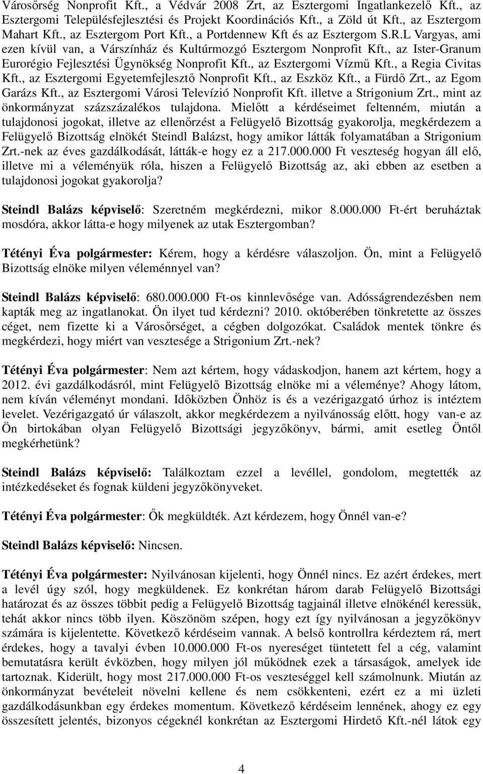 , az Ister-Granum Eurorégio Fejlesztési Ügynökség Nonprofit Kft., az Esztergomi Vízmő Kft., a Regia Civitas Kft., az Esztergomi Egyetemfejlesztı Nonprofit Kft., az Eszköz Kft., a Fürdı Zrt.