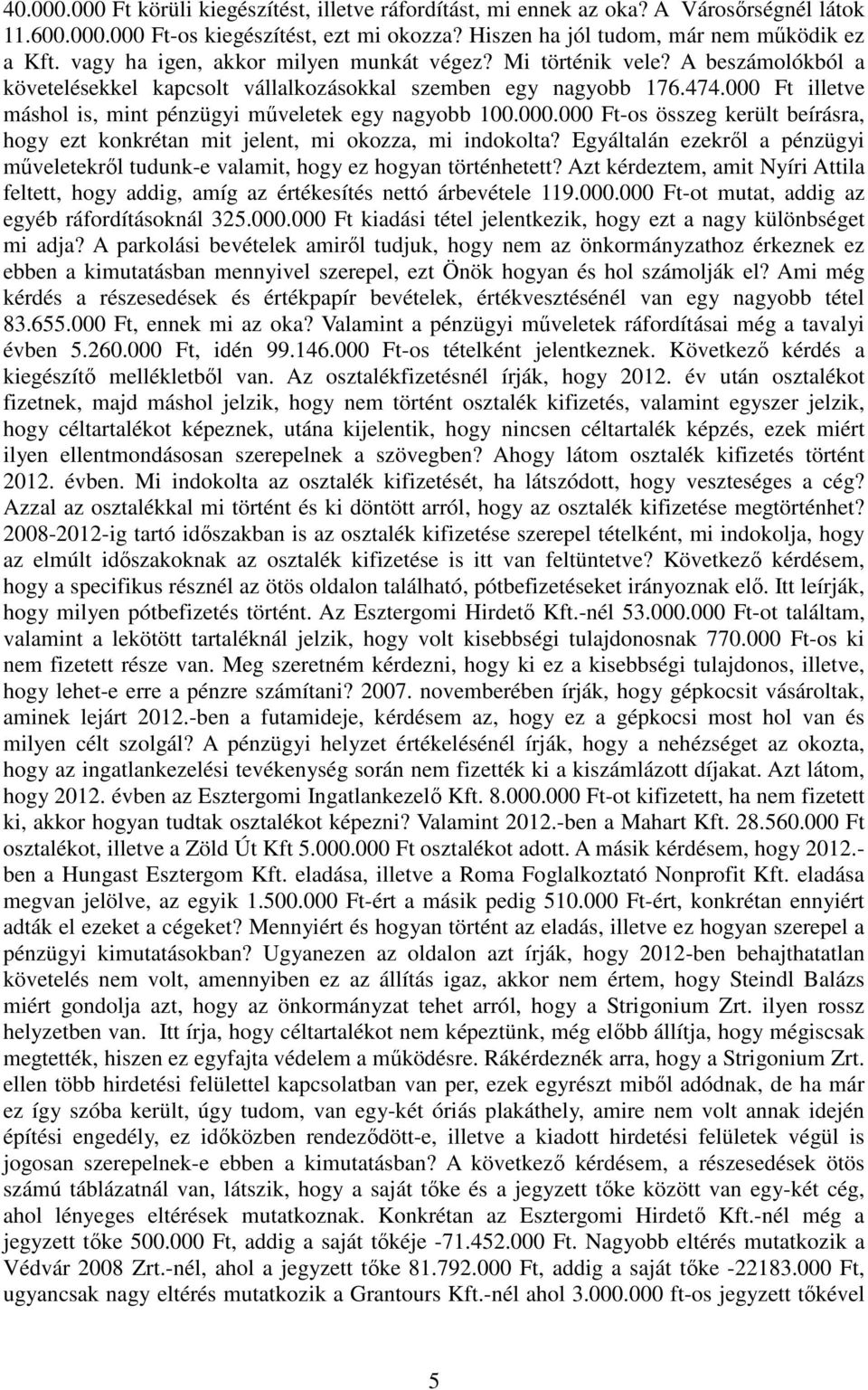 000 Ft illetve máshol is, mint pénzügyi mőveletek egy nagyobb 100.000.000 Ft-os összeg került beírásra, hogy ezt konkrétan mit jelent, mi okozza, mi indokolta?