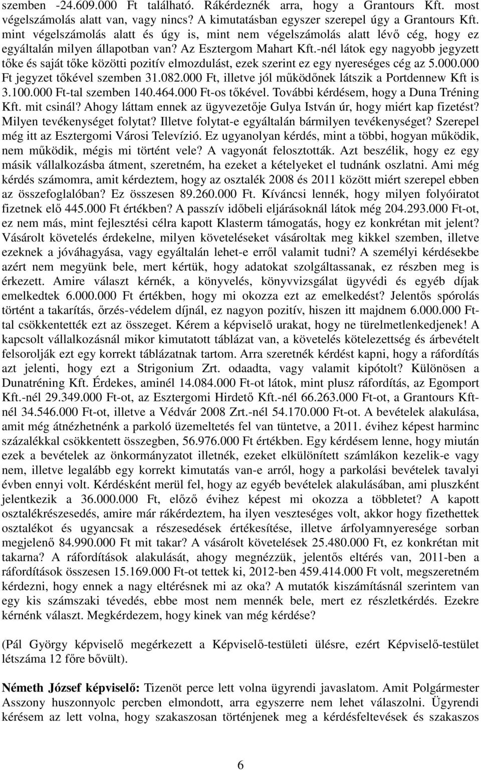 -nél látok egy nagyobb jegyzett tıke és saját tıke közötti pozitív elmozdulást, ezek szerint ez egy nyereséges cég az 5.000.000 Ft jegyzet tıkével szemben 31.082.