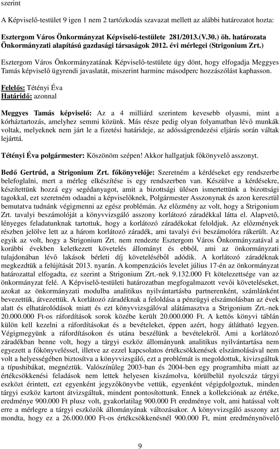 ) Esztergom Város Önkormányzatának Képviselı-testülete úgy dönt, hogy elfogadja Meggyes Tamás képviselı ügyrendi javaslatát, miszerint harminc másodperc hozzászólást kaphasson.