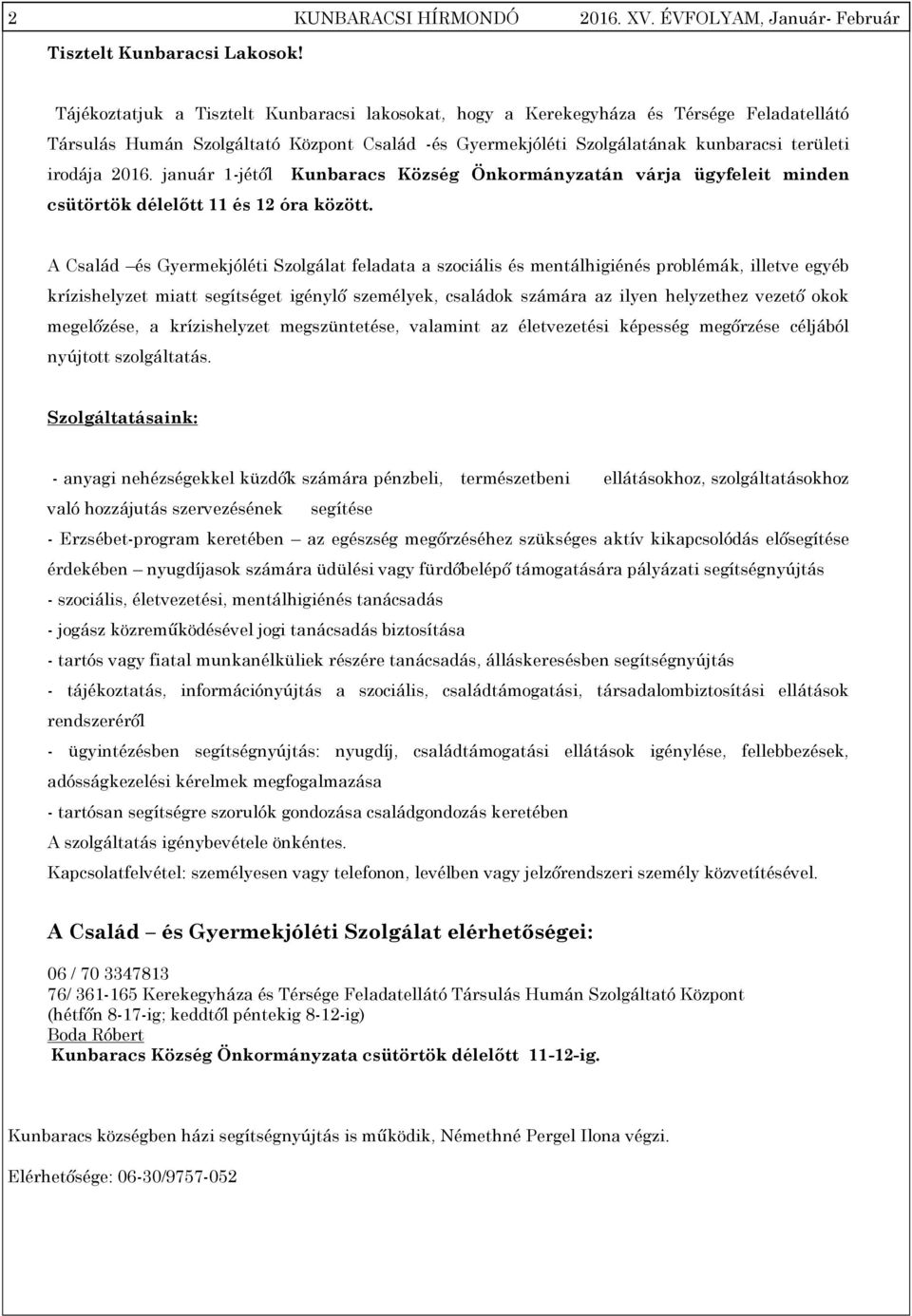 január 1-jétől Kunbaracs Község Önkormányzatán várja ügyfeleit minden csütörtök délelőtt 11 és 12 óra között.