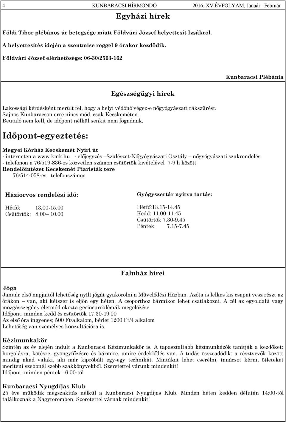 Földvári József elérhetősége: 06-30/2563-162 Kunbaracsi Plébánia Egészségügyi hírek Lakossági kérdésként merült fel, hogy a helyi védőnő végez-e nőgyógyászati rákszűrést.