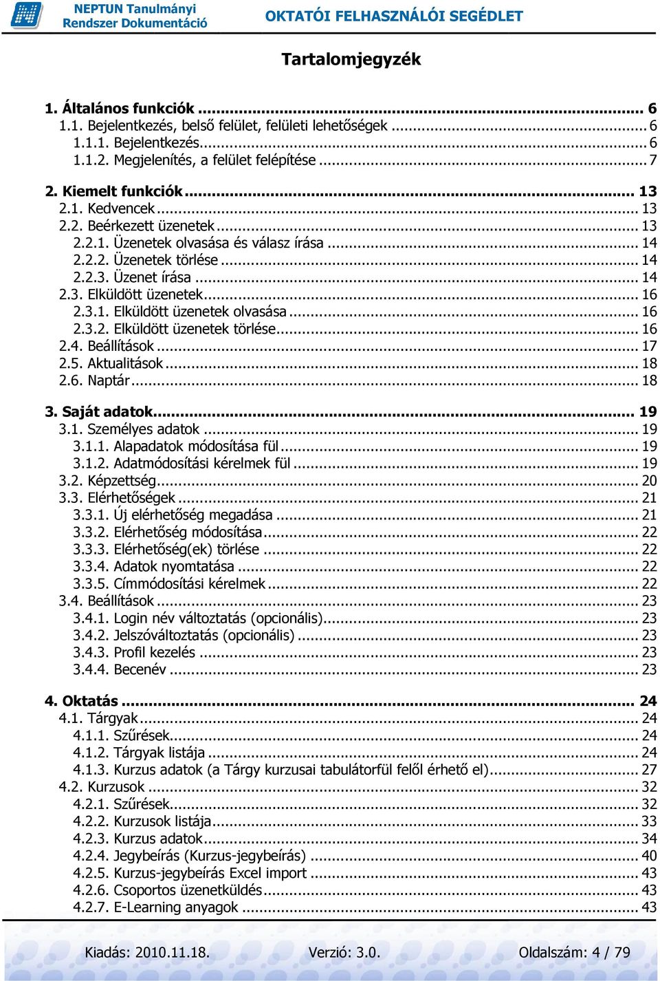 3.1. Elküldött üzenetek olvasása... 16 2.3.2. Elküldött ldött üzenetek törlése... 16 2.4. Beállítások...... 17 2.5. Aktualitások...... 18 2.6. Naptár......... 18 3. Saját adatok...... 19 3.1. Személyes adatok.