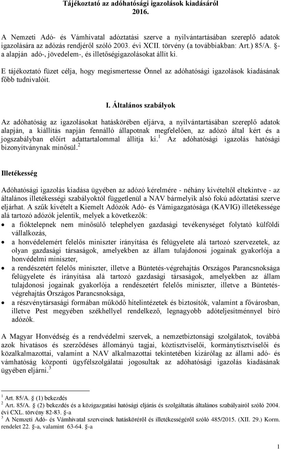 E tájékoztató füzet célja, hogy megismertesse Önnel az adóhatósági igazolások kiadásának főbb tudnivalóit. I.