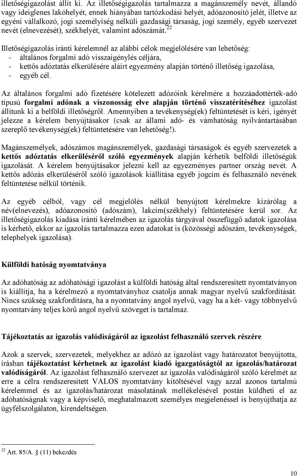 nélküli gazdasági társaság, jogi személy, egyéb szervezet nevét (elnevezését), székhelyét, valamint adószámát.