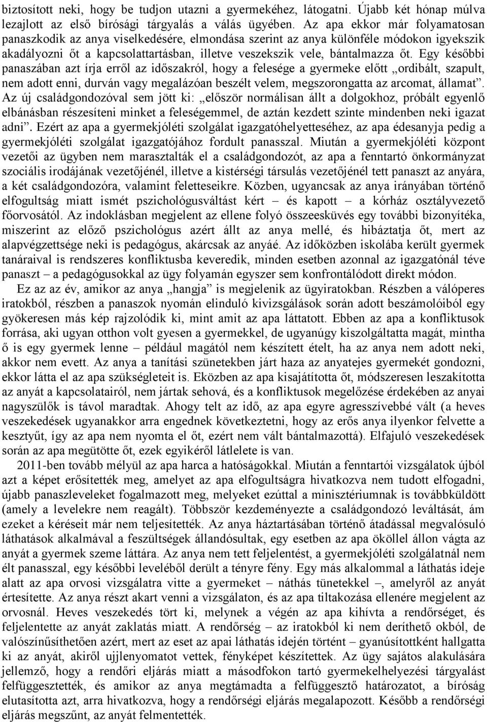 Egy későbbi panaszában azt írja erről az időszakról, hogy a felesége a gyermeke előtt ordibált, szapult, nem adott enni, durván vagy megalázóan beszélt velem, megszorongatta az arcomat, államat.