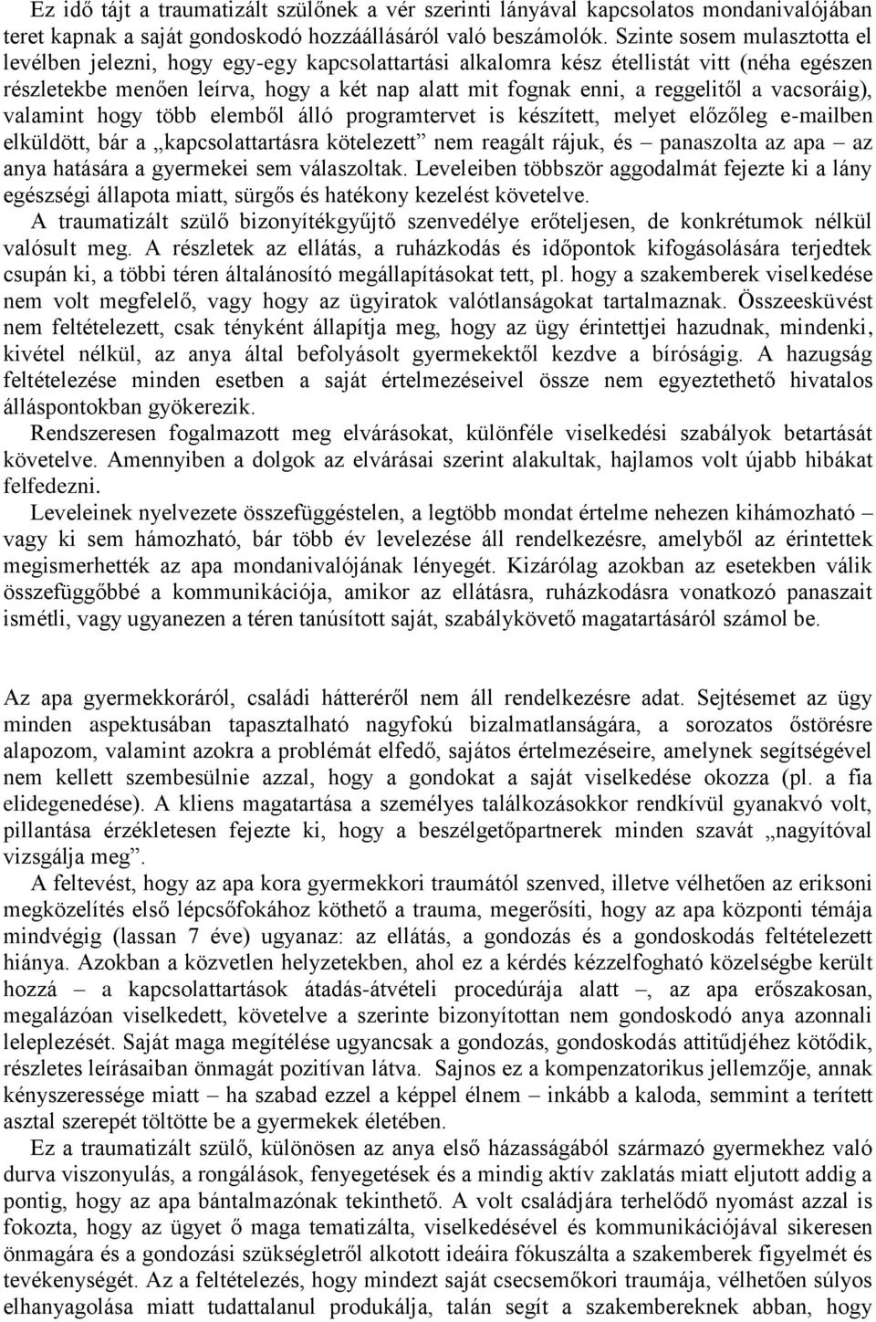 a vacsoráig), valamint hogy több elemből álló programtervet is készített, melyet előzőleg e-mailben elküldött, bár a kapcsolattartásra kötelezett nem reagált rájuk, és panaszolta az apa az anya