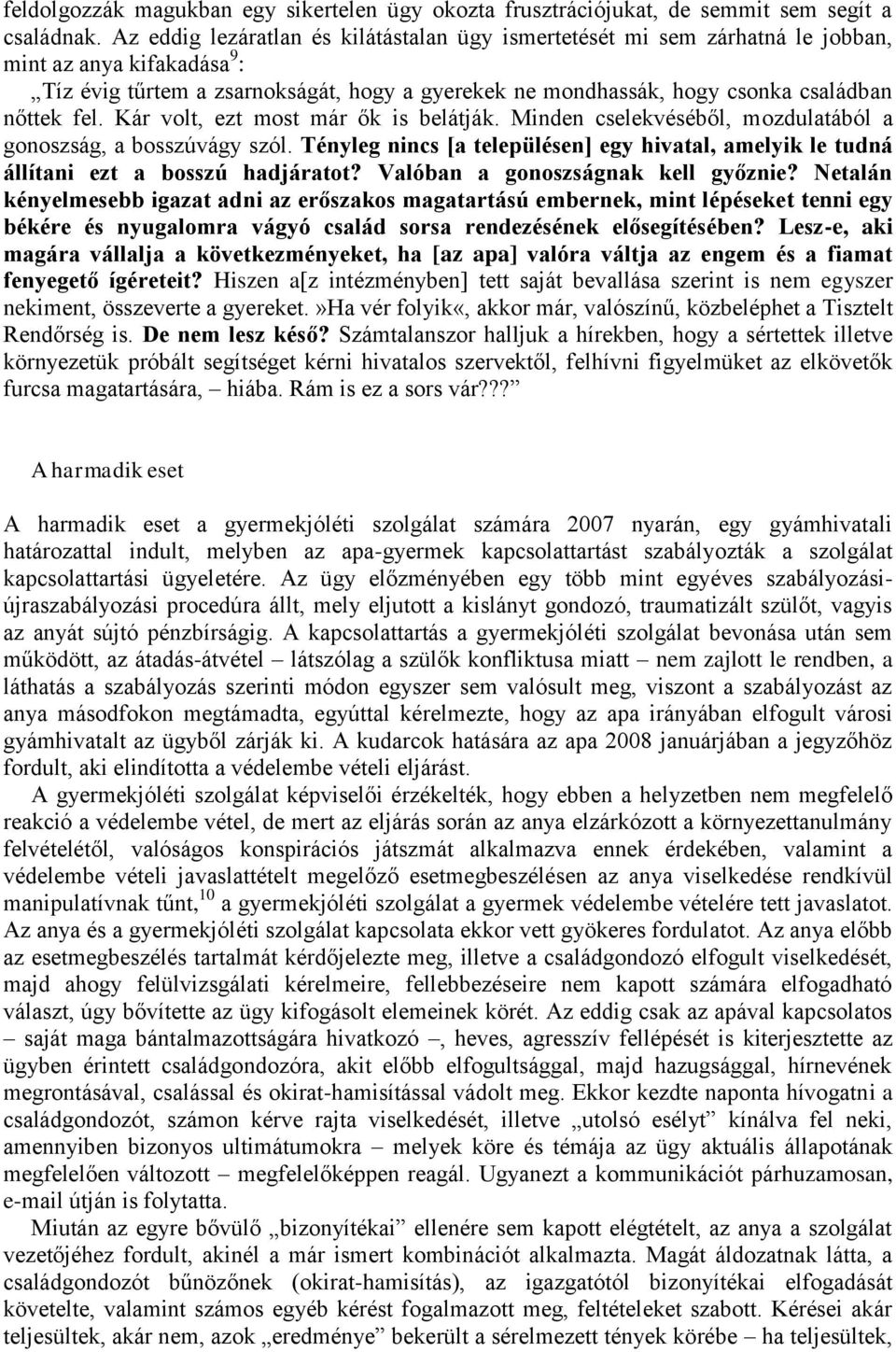 fel. Kár volt, ezt most már ők is belátják. Minden cselekvéséből, mozdulatából a gonoszság, a bosszúvágy szól.