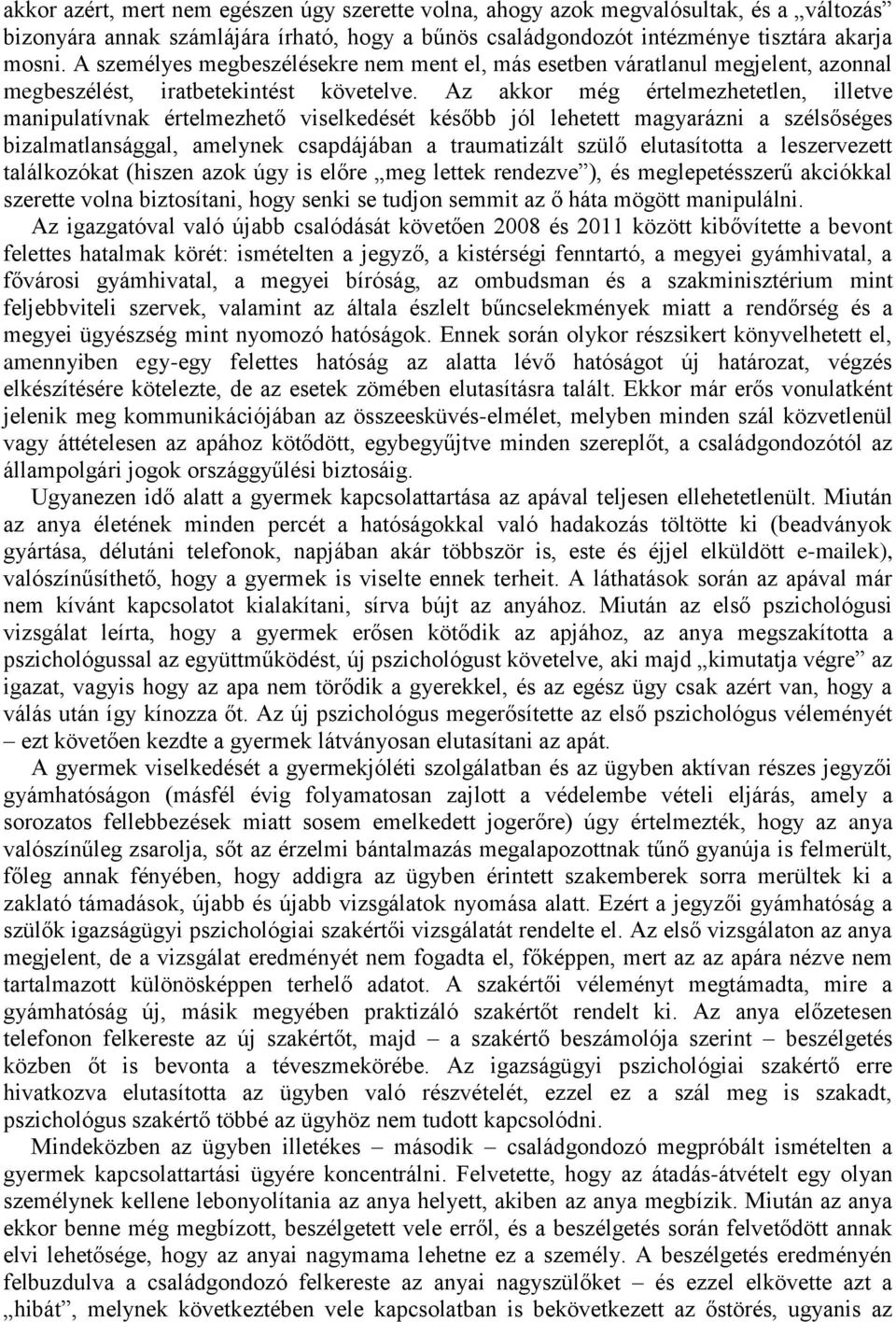 Az akkor még értelmezhetetlen, illetve manipulatívnak értelmezhető viselkedését később jól lehetett magyarázni a szélsőséges bizalmatlansággal, amelynek csapdájában a traumatizált szülő elutasította