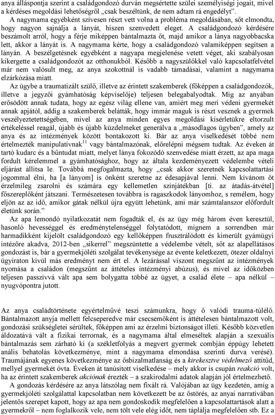 A családgondozó kérdésére beszámolt arról, hogy a férje miképpen bántalmazta őt, majd amikor a lánya nagyobbacska lett, akkor a lányát is.