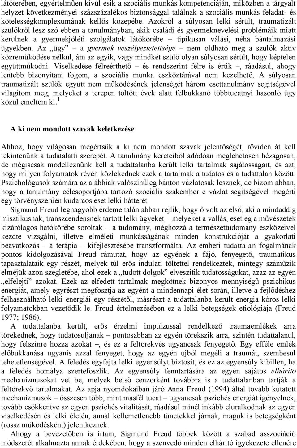 Azokról a súlyosan lelki sérült, traumatizált szülőkről lesz szó ebben a tanulmányban, akik családi és gyermeknevelési problémáik miatt kerülnek a gyermekjóléti szolgálatok látókörébe tipikusan