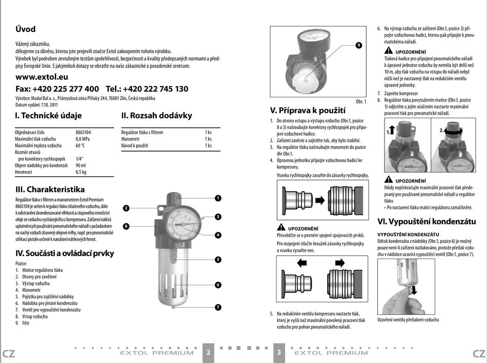 extol.eu Fax: +420 225 277 400 Tel.: +420 222 745 10 Výrobce: Madal Bal a. s., Průmyslová zóna Příluky 244, 76001 Zlín, Česká republika Datum vydání: 7.10. 2011 I. Technické údaje II.